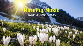 GOOD MORNING MUSIC  Uplifting Inspiring amp Motivational Positive Music ➤ Morning Meditation Music [upl. by Matilda947]