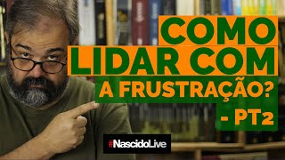 COMO LIDAR COM A FRUSTRAÇÃO  PT2 [upl. by Iak]