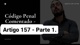 Código Penal Comentado  Artigo 157  Roubo  Parte 01 [upl. by Reeta]