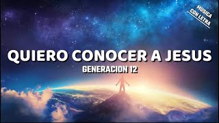 Quiero Conocer A Jesus  Generacion 12 LetraLyrics [upl. by Veta]