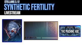 Stellaris 312 Synthetic Fertility Livestream [upl. by Bacon]