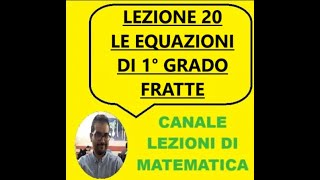 LEZIONE 20  LE EQUAZIONI DI 1° GRADO FRATTE [upl. by Gemina]