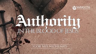 Authority in the Blood of Jesus  Pastor Igor Melnichenko [upl. by Odlauso]