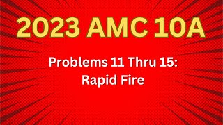 2023 AMC 10 A 11 thru 15 Rapid Fire [upl. by Aira914]