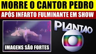 M0RRE o CANTOR PEDRO após INFARTO FULMINANTE durante show PAI ESTÁ ARRASADO [upl. by Dleifniw]