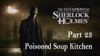 The Testament of Sherlock Holmes  Walkthrough Part 23  Poisoned Soup Kitchen [upl. by Hallock]