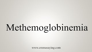 How To Say Methemoglobinemia [upl. by Gerc]