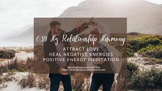 639Hz  Harmonize Your Relationships  Attract Love  Heal Negative Energies [upl. by Punke102]