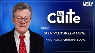 LE CULTE  Si tu veux aller loin avec le pasteur Christian BLANC [upl. by Rogers756]