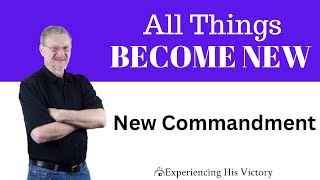 All Things Become New 30  A New Commandment [upl. by Wilow]