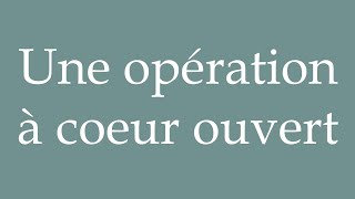 How to Pronounce Une opération à coeur ouvert Open heart surgery Correctly in French [upl. by Einna]