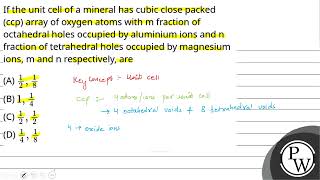 If the unit cell of a mineral has cubic close packed ccp array of oxygen atoms with m fraction [upl. by Vonni]