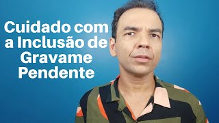 Cuidado com a Inclusão de Gravame Pendente [upl. by Llennhoj]