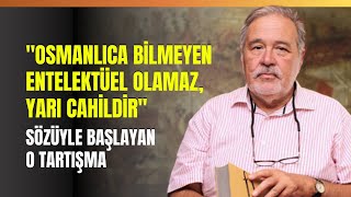 quotOsmanlıca Bilmeyen Entelektüel Olamaz Yarı Cahildirquot Sözüyle Başlayan O Tartışma [upl. by Daffi]