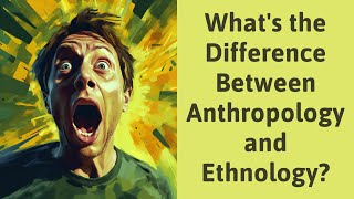 Whats the Difference Between Anthropology and Ethnology [upl. by Aleciram]