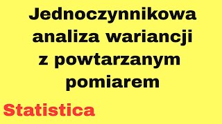 Jednoczynnikowa analiza wariancji z powtarzanym pomiarem  Statistica [upl. by Steffin410]