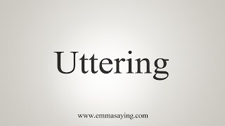 How To Say Uttering [upl. by Verdi]