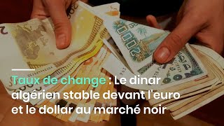 Taux de change  Le dinar algérien stable devant leuro et le dollar au marché noir [upl. by Esorlatsyrc]