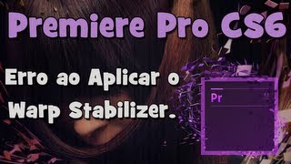 Tutorial Adobe Premiere  Erro ao Aplicar o Warp Stabilizer HD [upl. by Norrek698]