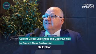 Trending Echoes  Current Global Challenges amp Opportunities to Prevent Mass Destruction  Dr Orlov [upl. by Marge299]