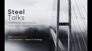 Steel Talks Maximising value from an ever evolving global steel market [upl. by Cleaves]