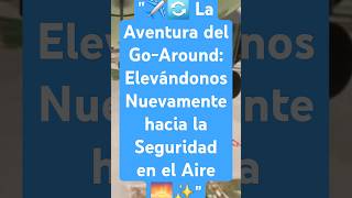 quot✈️🔄 La Aventura del GoAround Elevándonos Nuevamente hacia la Seguridad en el Aire 🌅✨quot [upl. by Ahtiek717]