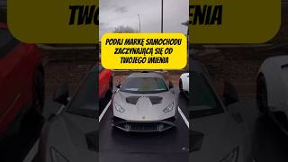 Podaj markę samochodu zaczynająca się od twojego imienia 💪 lamborghini life youtube [upl. by Einahpit864]