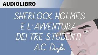 Sherlock Holmes e lavventura dei tre studenti di Arthur CDoyle  Audiolibro in italiano [upl. by Sabian]