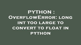 PYTHON  OverflowError long int too large to convert to float in python [upl. by Carmon]