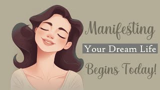 Manifesting Your Dream Life Begins Today Guided Meditation [upl. by Odraude180]