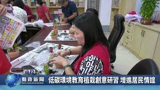 低碳環境教育植栽創意研習 增進居民情誼｜南投縣政新聞 20240619 [upl. by Annahsad]