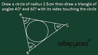 Draw a circle of radius 25cm draw a triangle of angles 40⁰ 60⁰ with its sides touching the circle [upl. by Jankey]