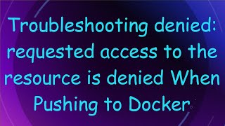 Troubleshooting denied requested access to the resource is denied When Pushing to Docker [upl. by Idas]