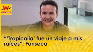 “‘Tropicalia’ fue un viaje a mis raíces” Fonseca habla en W Fin de Semana [upl. by Alilad540]