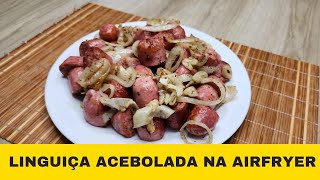 COMO FAZER LINGUIÇA ACEBOLADA NA AIRFRYER [upl. by Vladimar582]