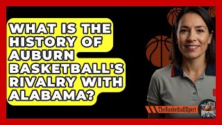 What Is the History of Auburn Basketballs Rivalry with Alabama  The Basketball Xpert [upl. by Giark]