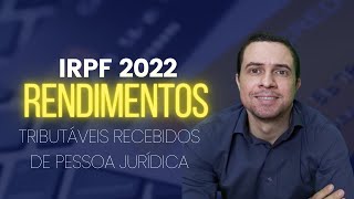 RENDIMENTOS TRIBUTÃVEIS RECEBIDOS DE PESSOA JURÃDICA  IRPF 2022  IMPOSTO DE RENDA PESSOA FÃSICA [upl. by Lepine]