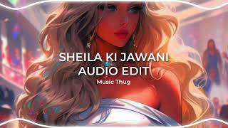 SHEILA KI JAWANI AUDIO EDIT  MUSIC THUG [upl. by Ahsrav]