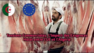 Tensions Commerciales LImpact des Exigences Halal entre lUE et lAlgérie [upl. by Nyloc]