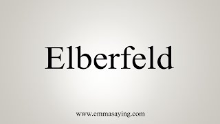 How To Say Elberfeld [upl. by Eetnwahs292]