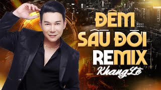 Đêm Sầu Đời  Khang Lê REMIX  Trữ Tình Remix Cực Căng Mới Nhất 2024 [upl. by Waxler]