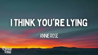 Annie Rose  I Think Youre Lying Lyrics [upl. by Burnett]