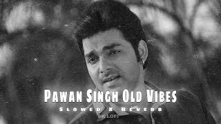 PAWAN SINGH OLD RELEX VIBES SLOWED REVERB LOFI MIX SONG [upl. by Simara]