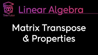 Linear Algebra Matrix Transposes and Properties [upl. by Fleisig]