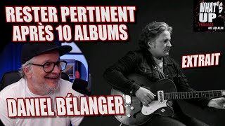 Rester PERTINENT après 10 ALBUMS  Daniel Bélanger  Whats Up Podcast Extrait [upl. by Ynaffital]