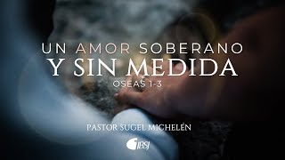 Un amor soberano y sin medida  Oseas 13  Pr Sugel Michelén [upl. by Enihpesoj]