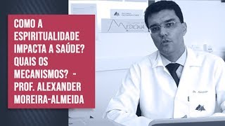 Como a espiritualidade impacta a saúde Quais os mecanismos  Prof Alexander MoreiraAlmeida [upl. by Steffi]