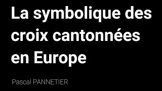 Symbolique des Croix Cantonnées en Europe  LES CHEMINS DE LA CONNAISSANCE 2024  Pascal PANNETIER [upl. by Puritan]