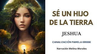 SÉ UN HIJO DE LA TIERRA💗💫 Mensaje de Jeshua 🦋Canalización Pamela Kribbe [upl. by Rekoob]