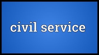 Civil service Meaning [upl. by Nosemaj]